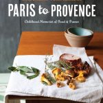 Paris to Provence - Childhood Memories of Food & France - Ethel Brennan & Sara Remington