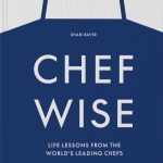 Shari Bayer Chefwise, Life Lessons from the World’s Leading Chefs